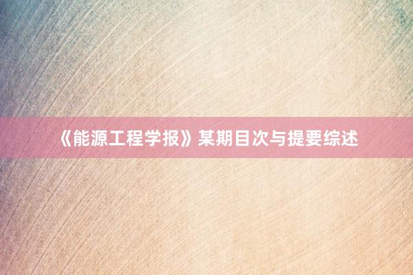 《能源工程学报》某期目次与提要综述